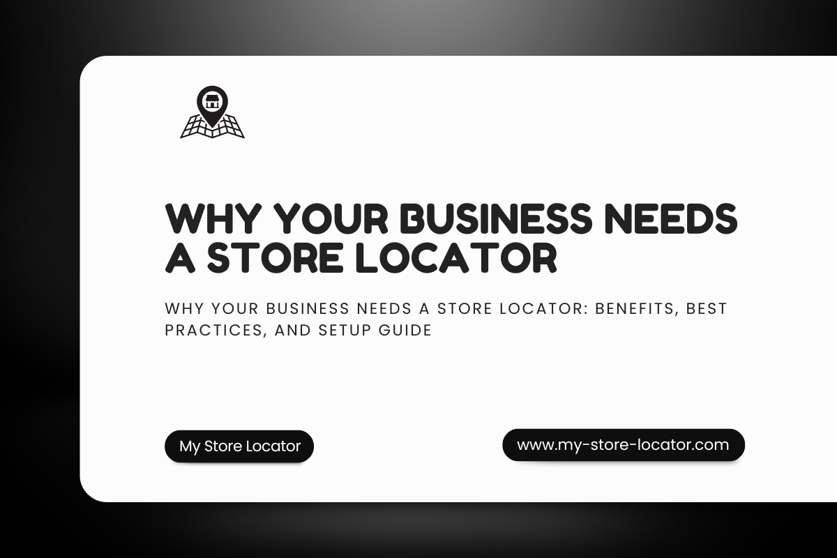 Why Your Business Needs a Store Locator: Benefits, Best Practices, and Setup Guide